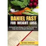 Daniel Fast for Weight Loss: 50 Daniel Fast Recipes To Lift The Soul And Help You Lose Weight Effortlessly - Paperback
