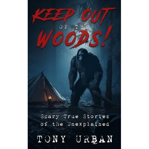 Keep Out of the Woods!: Scary True Stories of the Unexplained