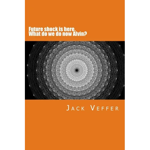 Future shock is here. What do we do now, Alvin?: A look at the New Information Age