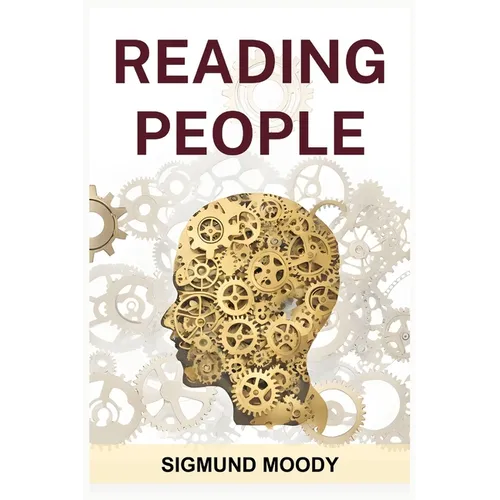 Reading People: Decoding Body Language, Understanding Facial Expressions, and Mastering the Art of Human Interaction (2024 Guide for Beginners)