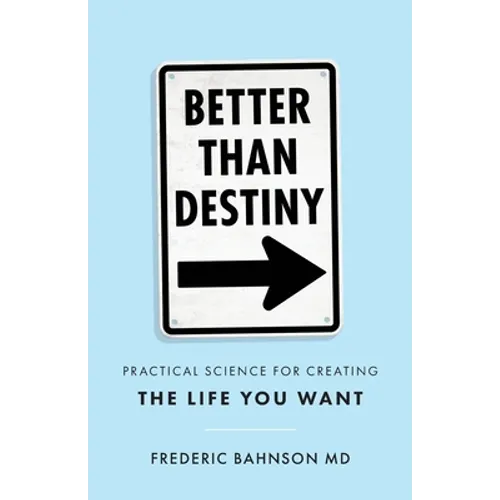 Better Than Destiny: Practical Science for Creating the Life You Want