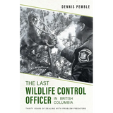 The Last Wildlife Control Officer in British Columbia: Thirty Years of Dealing with Problem Predators