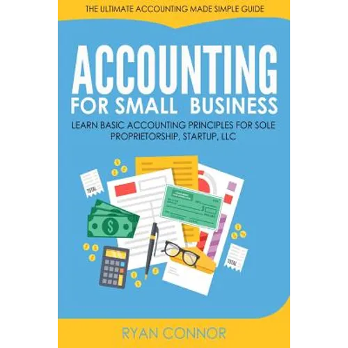Accounting For Small Business: The Ultimate Business Accounting Made Simple for Startup, Sole Proprietorship, LLC