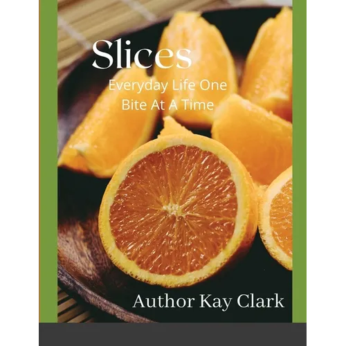 Slices- Everyday Life One Bite At A Time: Everyday Life One Bite At A Time