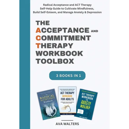 The Acceptance and Commitment Therapy Workbook Toolbox: Radical Acceptance and ACT Therapy Self-Help Guide to Cultivate Mindfulness, Build Self-Esteem