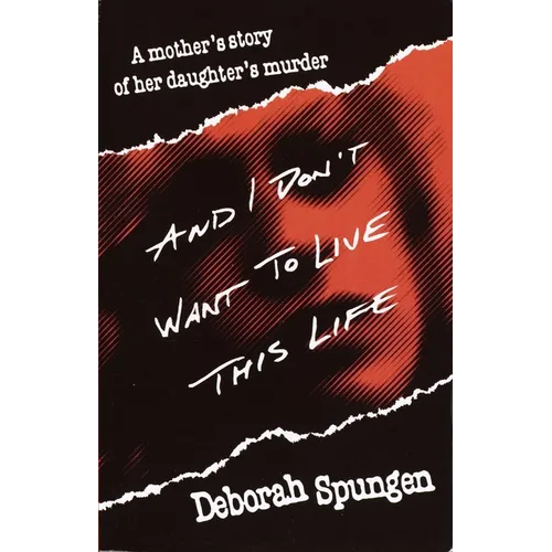 And I Don't Want to Live This Life: A Mother's Story of Her Daughter's Murder