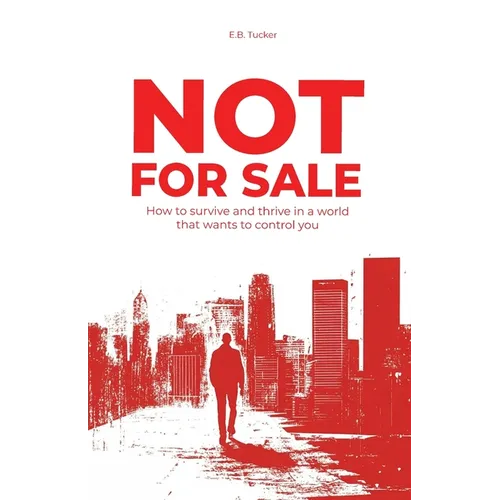 Not For Sale: How To Survive and Thrive In a World That Wants to Control You