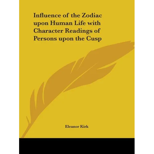 Influence of the Zodiac upon Human Life with Character Readings of Persons upon the Cusp