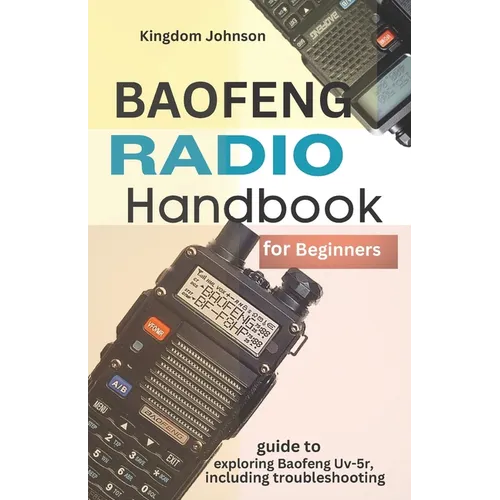Baofeng Radio Handbook for Beginners: Guide to exploring Baofeng UV-5r, including troubleshooting