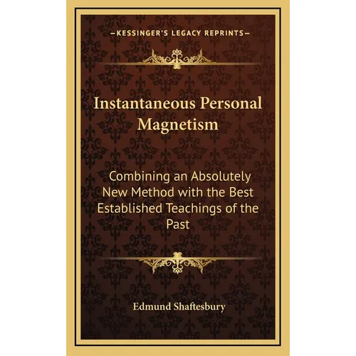 Instantaneous Personal Magnetism: Combining an Absolutely New Method with the Best Established Teachings of the Past