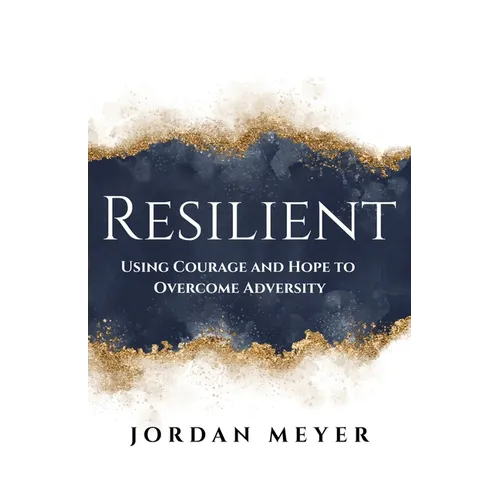 RESILIENT Using Courage and Hope to Overcome Adversity