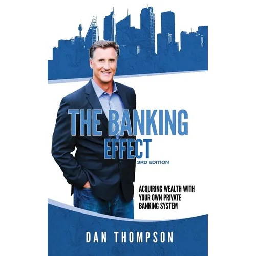 The Banking Effect - 3rd Edition: Acquiring wealth with your own private banking system.