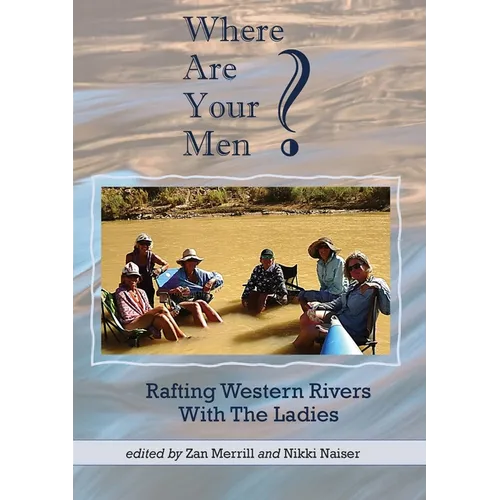 Where Are Your Men? Rafting Western Rivers With The Ladies