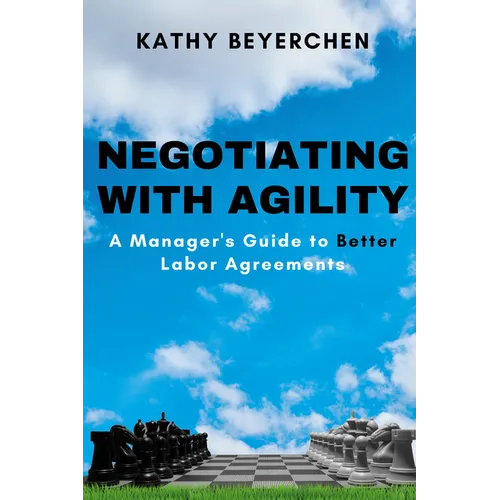 Negotiating With Agility: A Manager's Guide to Better Labor Agreements