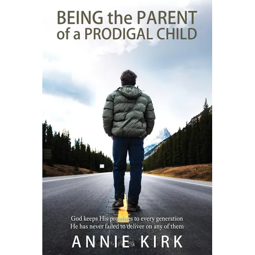Being the Parent of a Prodigal Child: God Keeps His Promises to Every Generation - He Has Never Failed to Deliver on Any of Them