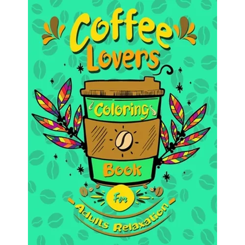 coffee lovers coloring book for adults relaxation: Coffee Quotes and Easy Coffee Gift for Coffee Lovers Stress Relieving
