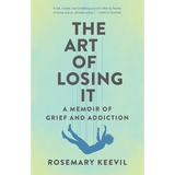 The Art of Losing It: A Memoir of Grief and Addiction - Paperback