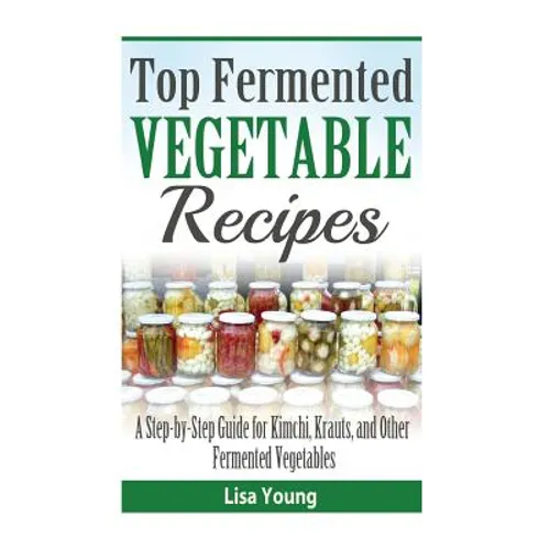 Top Fermented Vegetable Recipes: A Step-by-Step Guide for Kimchi, Krauts, and Ot