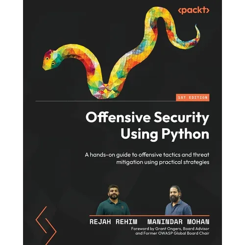 Offensive Security Using Python: A hands-on guide to offensive tactics and threat mitigation using practical strategies