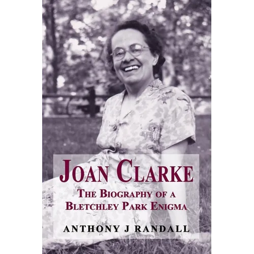 Joan Clarke: The Biography of a Bletchley Park Enigma