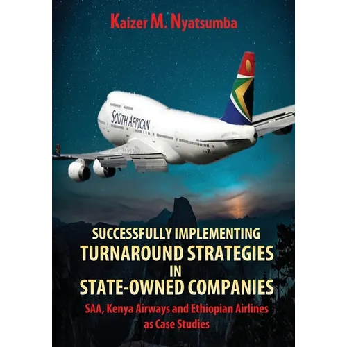 Successfully Implementing Turnaround Strategies in State-Owned Companies: SAA, Kenya Airways and Ethiopian Airlines as Case Studies
