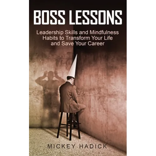 Boss Lessons: Leadership Skills and Mindfulness Habits to Transform Your Life and Save Your Career