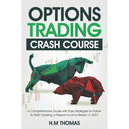 Options Trading Crash Course: A Comprehensive Guide with Easy Strategies to Follow to Start Creating a Passive Income Stream in 2021.