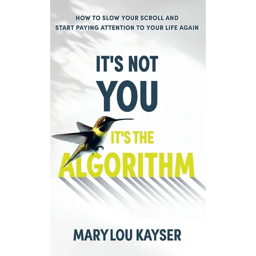 It's Not You, It's the Algorithm: How to Slow Your Scroll and Start Paying Attention to Your Life Again