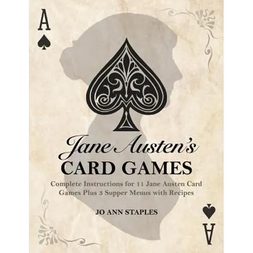 Jane Austen's Card Games - 11 Classic Card Games And 3 Supper Menus From The Novels And Letters Of Jane Austen