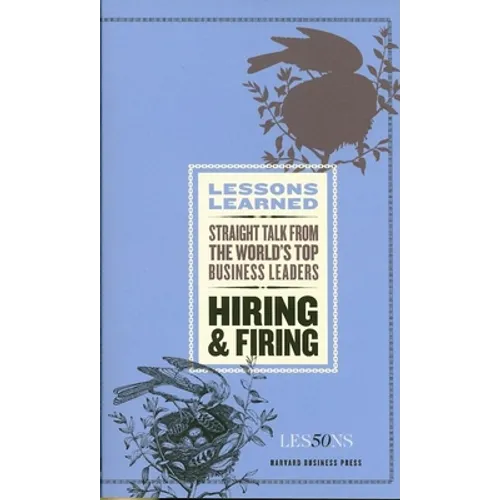 Hiring and Firing: Straight Talk from the World's Top Business Leaders