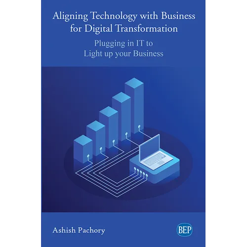 Aligning Technology with Business for Digital Transformation: Plugging In IT to Light up your Business