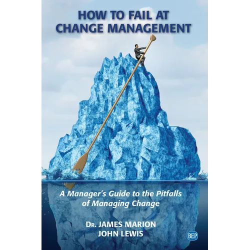 How to Fail at Change Management: A Manager's Guide to the Pitfalls of Managing Change