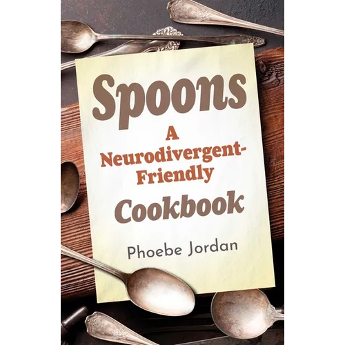 Spoons: A Neurodivergent-Friendly Cookbook