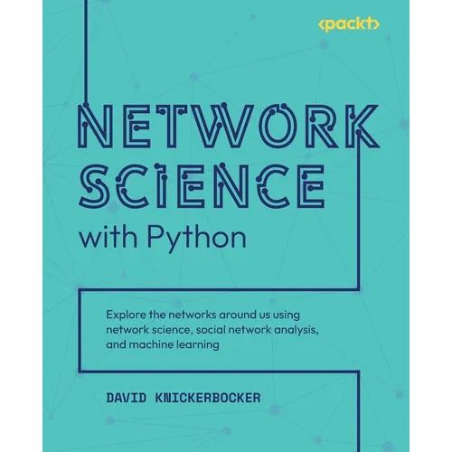 Network Science with Python: Explore the networks around us using network science, social network analysis, and machine learning