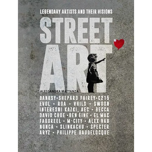 Street Art: Legendary Artists and Their Visions