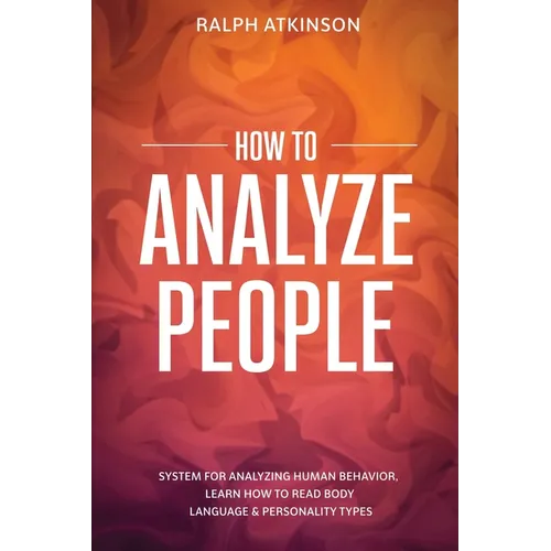 How to Analyze People: System For Analyzing Human Behavior, Learn How to Read Body Language & Personality Types