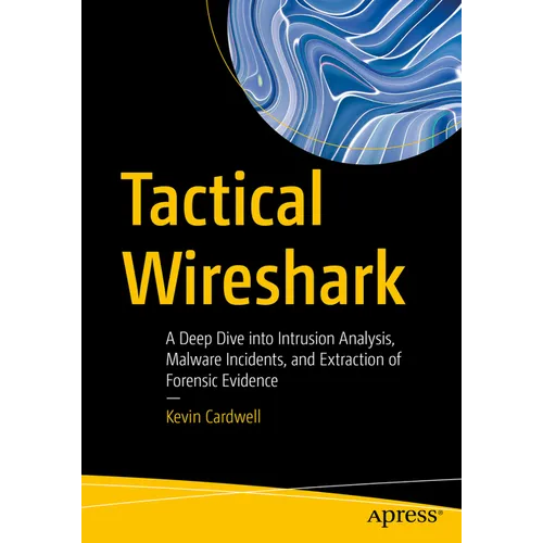 Tactical Wireshark: A Deep Dive Into Intrusion Analysis, Malware Incidents, and Extraction of Forensic Evidence