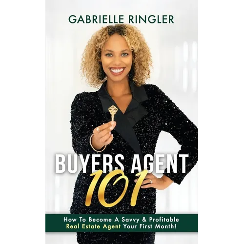 Buyers Agent 101: How To Become A Savvy & Profitable Real Estate Agent Your First Month