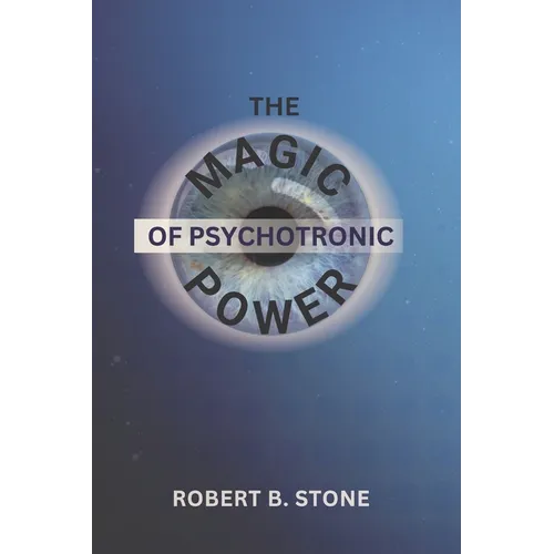 The Magic of Psychotronic Power: Unlock the Secret Door to Power, Love, Health, Fame and Fortune