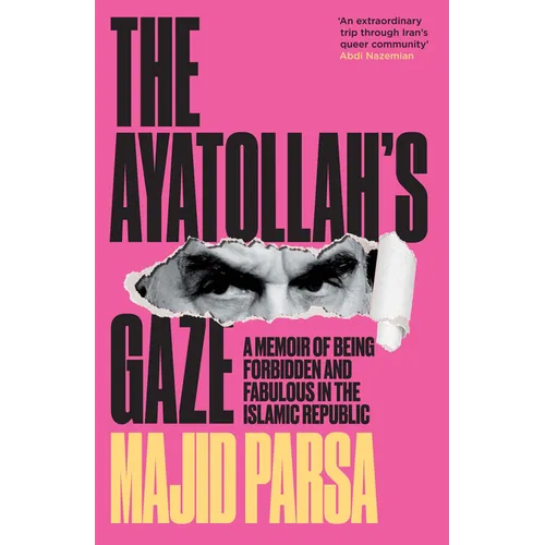 The Ayatollah's Gaze: A Memoir of Being Forbidden and Fabulous in the Islamic Republic