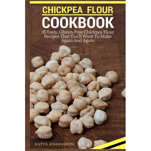Chickpea Flour Cookbook: 35 Tasty, Gluten-Free Chickpea Flour Recipes That You'll Want To Make Again And Again
