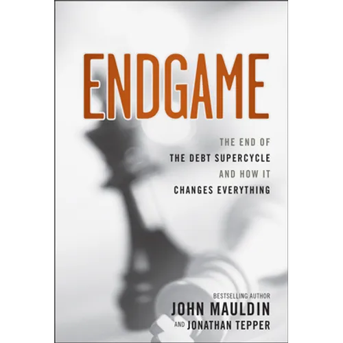 Endgame: The End of the Debt Supercycle and How It Changes Everything