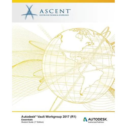 Autodesk Vault Workgroup 2017 (R1) Essentials: Autodesk Authorized Publisher