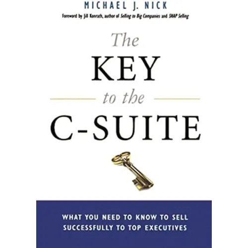 The Key to the C-Suite: What You Need to Know to Sell Successfully to Top Executives