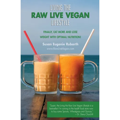 Living The Raw Live Vegan Lifestyle: Finally, eat more and lose weight with optimal nutrition!