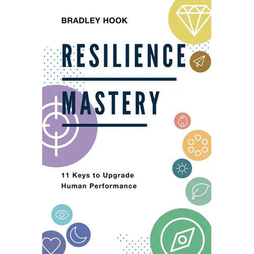 Resilience Mastery: 11 keys to upgrade human performance