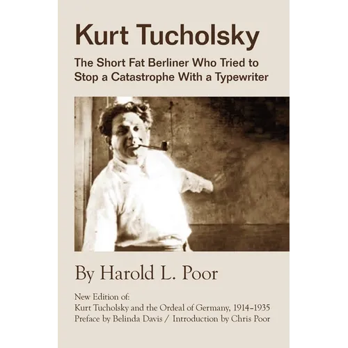 Kurt Tucholsky: The Short Fat Berliner Who Tried to Stop A Catastrophe With A Typewriter