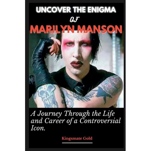 Uncover the Enigma of Marilyn Manson: A Journey Through the Life and Career of a Controversial Icon