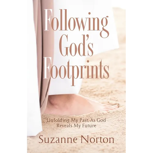 Following God's Footprints: Unfolding My Past, As God Reveals My Future