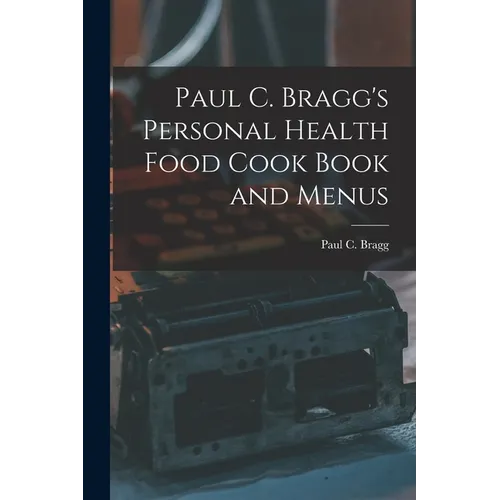 Paul C. Bragg's Personal Health Food Cook Book and Menus